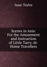 Scenes in Asia: For the Amusement and Instruction of Little Tarry-At-Home Travellers