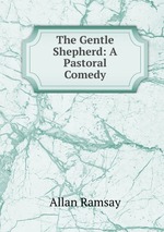 The Gentle Shepherd: A Pastoral Comedy