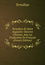 Tertullien Et Saint Augustin: Oeuvres Choisies, Avec La Traduction En Franais (French Edition)