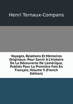 Voyages, Relations Et Mmoires Originaux: Pour Servir  L`histoire De La Dcouverte De L`amrique, Publis Pour La Premire Fois En Franais, Volume 9 (French Edition)