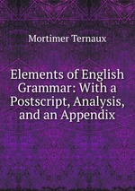 Elements of English Grammar: With a Postscript, Analysis, and an Appendix