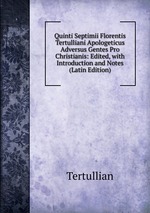 Quinti Septimii Florentis Tertulliani Apologeticus Adversus Gentes Pro Christianis: Edited, with Introduction and Notes (Latin Edition)