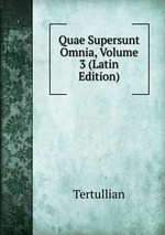 Quae Supersunt Omnia, Volume 3 (Latin Edition)