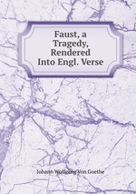 Faust, a Tragedy, Rendered Into Engl. Verse