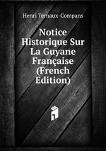 Notice Historique Sur La Guyane Franaise (French Edition)