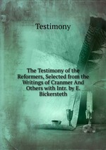 The Testimony of the Reformers, Selected from the Writings of Cranmer And Others with Intr. by E. Bickersteth