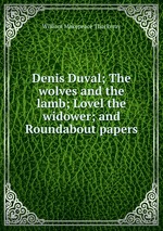 Denis Duval; The wolves and the lamb; Lovel the widower; and Roundabout papers
