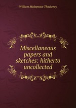Miscellaneous papers and sketches: hitherto uncollected