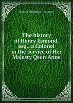 The history of Henry Esmond, esq., a Colonel in the service of Her Majesty Qeen Anne