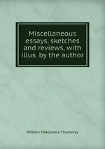 Miscellaneous essays, sketches and reviews, with illus. by the author
