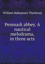 Penmark abbey. A nautical melodrama, in three acts
