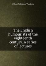 The English humourists of the eighteenth century. A series of lectures