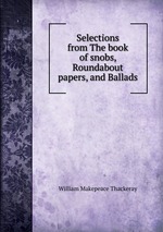 Selections from The book of snobs, Roundabout papers, and Ballads