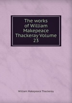 The works of William Makepeace Thackeray Volume 23