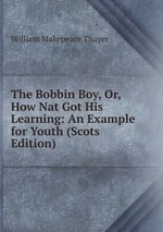 The Bobbin Boy, Or, How Nat Got His Learning: An Example for Youth (Scots Edition)