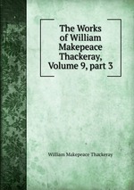 The Works of William Makepeace Thackeray, Volume 9, part 3