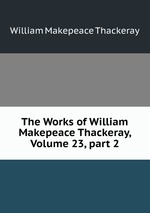 The Works of William Makepeace Thackeray, Volume 23, part 2