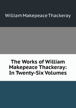 The Works of William Makepeace Thackeray: In Twenty-Six Volumes