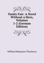 Vanity Fair: A Novel Without a Hero. Volumes 1-2