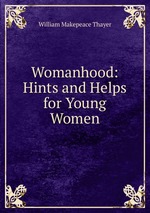 Womanhood: Hints and Helps for Young Women