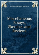 Miscellaneous Essays, Sketches and Reviews