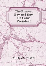 The Pioneer Boy and How  He Came President