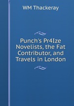 Punch`s Pr4Ize Novelists, the Fat Contributor, and Travels in London