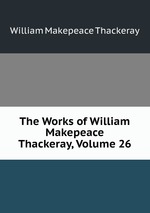 The Works of William Makepeace Thackeray, Volume 26