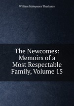 The Newcomes: Memoirs of a Most Respectable Family, Volume 15