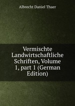 Vermischte Landwirtschaftliche Schriften, Volume 1, part 1 (German Edition)