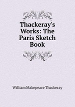 Thackeray`s Works: The Paris Sketch Book
