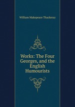 Works: The Four Georges, and the English Humourists