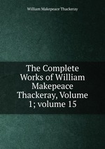 The Complete Works of William Makepeace Thackeray, Volume 1; volume 15