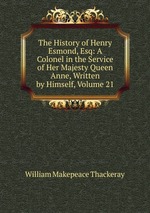 The History of Henry Esmond, Esq: A Colonel in the Service of Her Majesty Queen Anne, Written by Himself, Volume 21