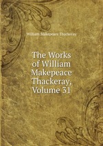 The Works of William Makepeace Thackeray, Volume 31