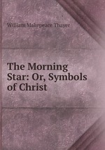 The Morning Star: Or, Symbols of Christ