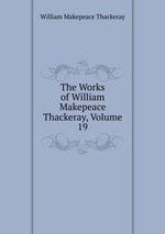 The Works of William Makepeace Thackeray, Volume 19
