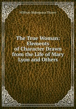 The True Woman: Elements of Character Drawn from the Life of Mary Lyon and Others