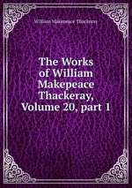 The Works of William Makepeace Thackeray, Volume 20, part 1