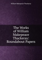 The Works of William Makepeace Thackeray: Roundabout Papers