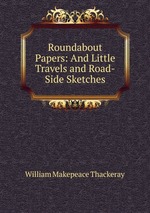 Roundabout Papers: And Little Travels and Road-Side Sketches