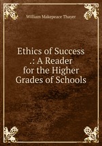 Ethics of Success .: A Reader for the Higher Grades of Schools