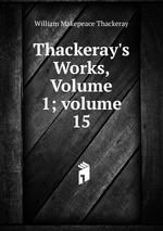 Thackeray`s Works, Volume 1; volume 15