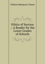 Ethics of Success .: A Reader for the Lower Grades of Schools