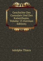 Geschichte Des Consulats Und Des Kaiserthums, Volume 13 (German Edition)