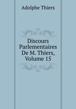 Discours Parlementaires De M. Thiers, Volume 15