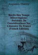 Rcits Des Temps Mrovingiens: Prcds De Considrations Sur L`histoire De France (French Edition)