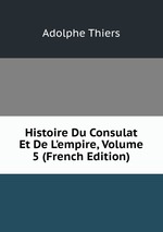 Histoire Du Consulat Et De L`empire, Volume 5 (French Edition)