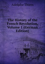 The History of the French Revolution, Volume 1 (German Edition)