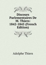 Discours Parlementaires De M. Thiers: 1842-1845 (French Edition)